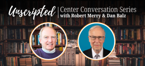 Unscripted Series: Robert Merry & Special Guest Dan Balz @ WICA
